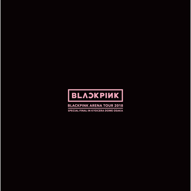 BLACKPINK ARENA TOUR 2018 "SPECIAL FINAL IN KYOCERA DOME OSAKA"