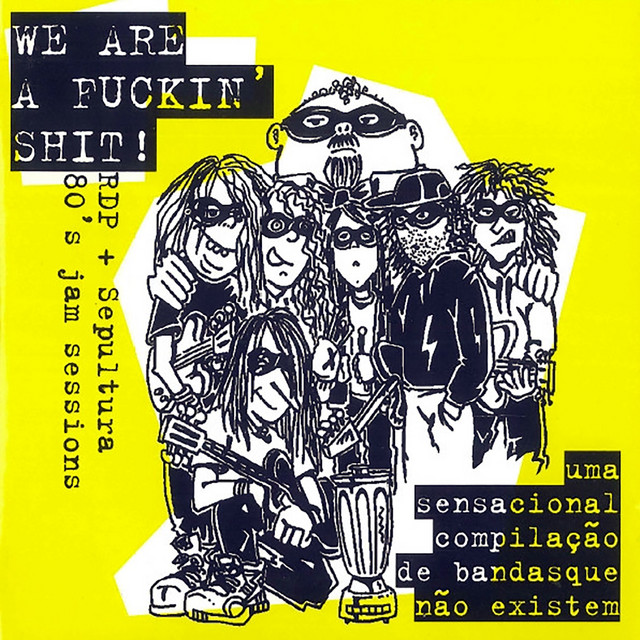 We Are A Fuckin' Shit! - Uma Sensacional compilação de bandas que não existem (RDP + Sepultura 80's jam sessions)