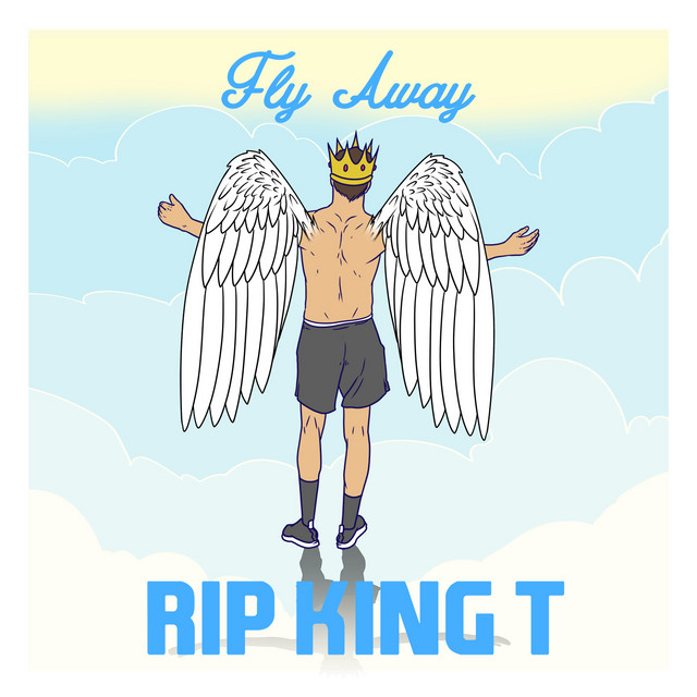 Fly Away (RIP King T)