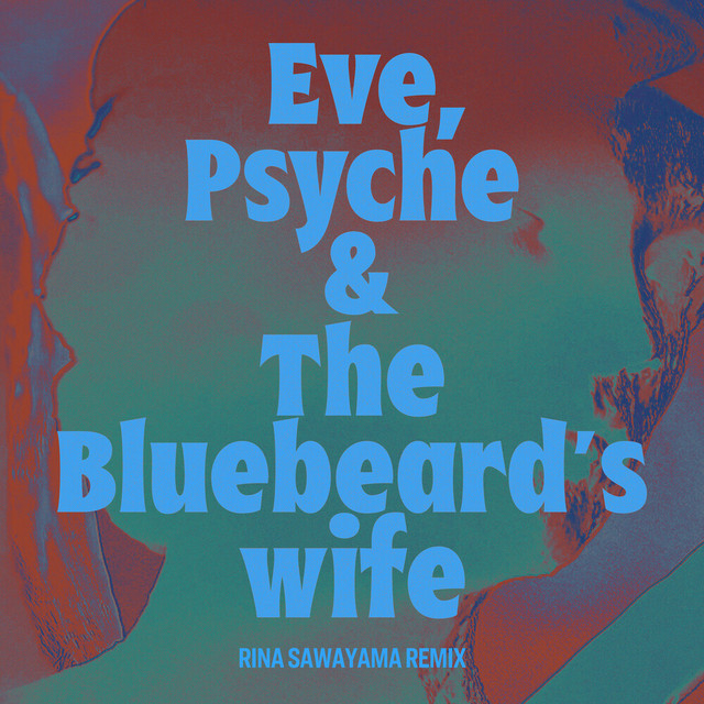 Eve, Psyche & the Bluebeard’s wife (Rina Sawayama Remix)