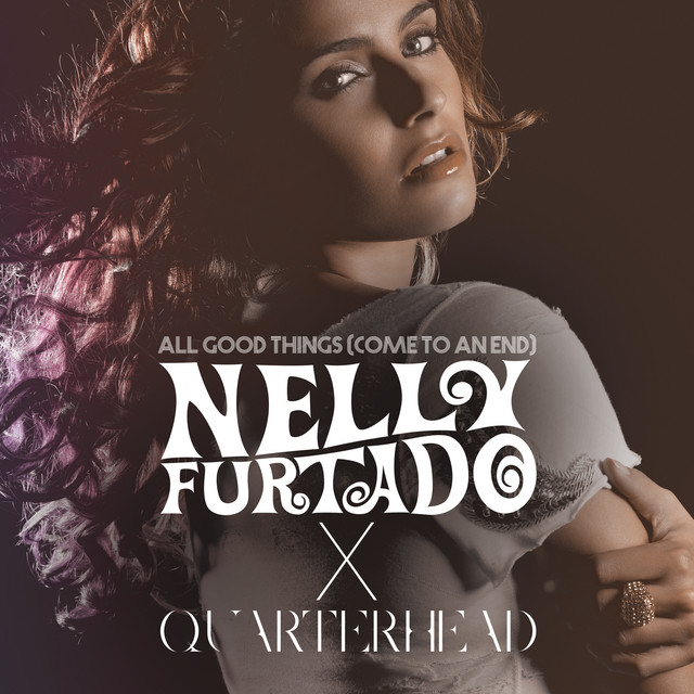 All Good Things (Come To An End) [Nelly Furtado x Quarterhead]