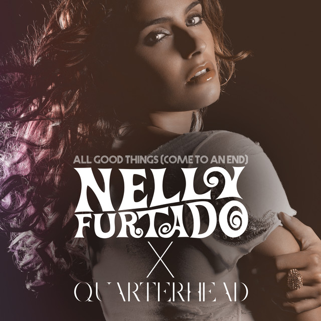 All Good Things (Come To An End) [Nelly Furtado x Quarterhead]