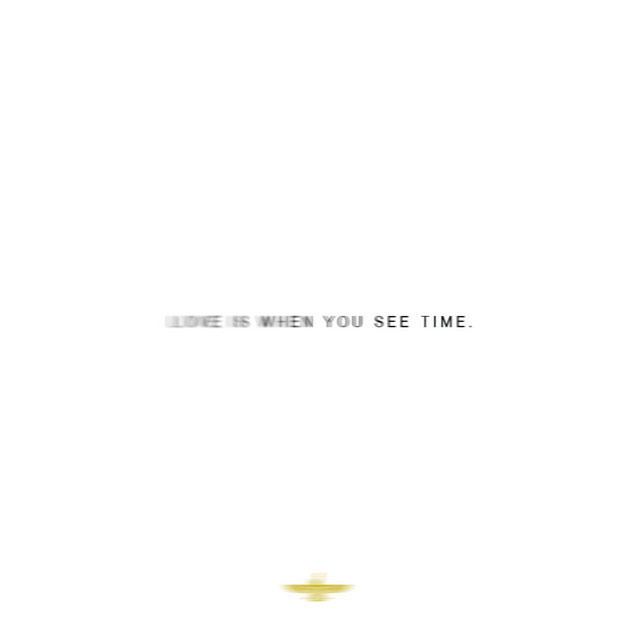 Love Is When You See Time.