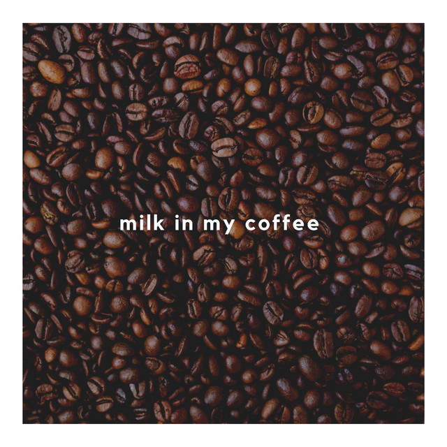 M I L K I N MY C O F F E E